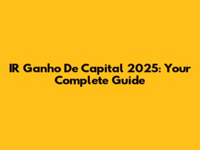 IR Ganho De Capital 2025: Your Complete Guide