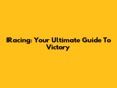 IRacing: Your Ultimate Guide To Victory