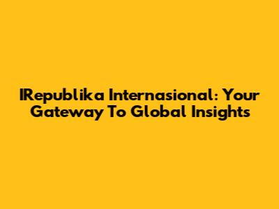 IRepublika Internasional: Your Gateway To Global Insights
