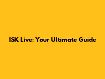 ISK Live: Your Ultimate Guide