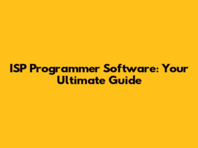 ISP Programmer Software: Your Ultimate Guide