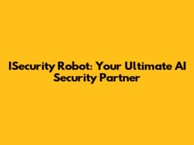 ISecurity Robot: Your Ultimate AI Security Partner