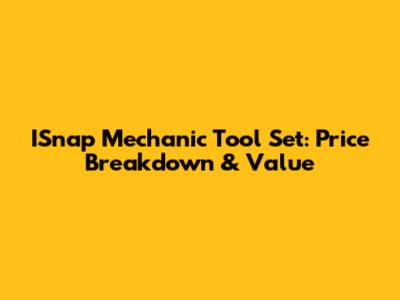 ISnap Mechanic Tool Set: Price Breakdown & Value