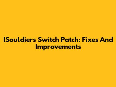 ISouldiers Switch Patch: Fixes And Improvements