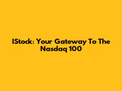 IStock: Your Gateway To The Nasdaq 100