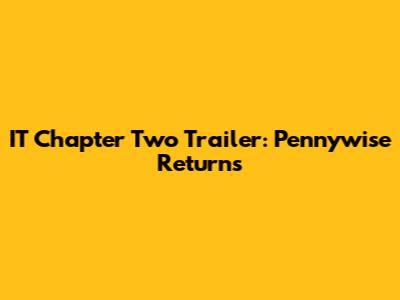 IT Chapter Two Trailer: Pennywise Returns