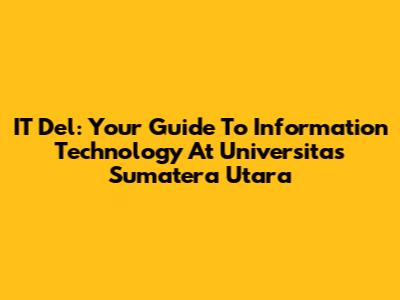 IT Del: Your Guide To Information Technology At Universitas Sumatera Utara