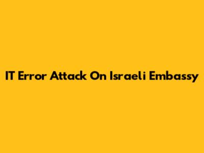 IT Error Attack On Israeli Embassy
