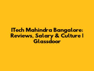 ITech Mahindra Bangalore: Reviews, Salary & Culture | Glassdoor