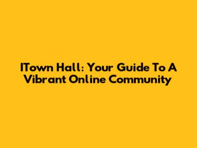 ITown Hall: Your Guide To A Vibrant Online Community