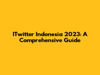 ITwitter Indonesia 2023: A Comprehensive Guide