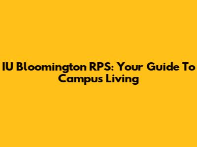 IU Bloomington RPS: Your Guide To Campus Living