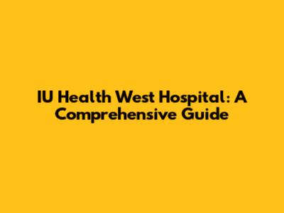 IU Health West Hospital: A Comprehensive Guide