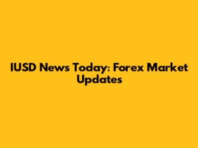 IUSD News Today: Forex Market Updates