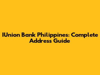 IUnion Bank Philippines: Complete Address Guide