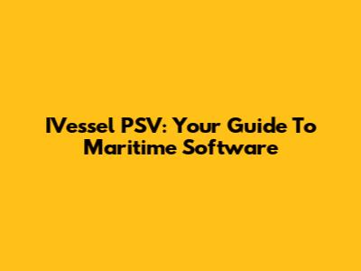 IVessel PSV: Your Guide To Maritime Software