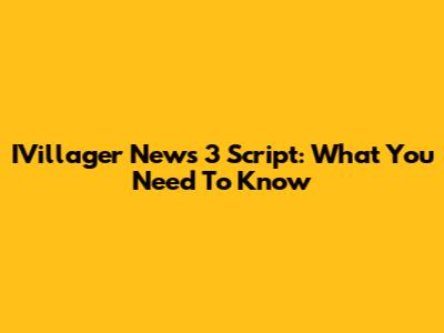 IVillager News 3 Script: What You Need To Know