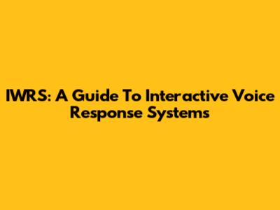 IWRS: A Guide To Interactive Voice Response Systems