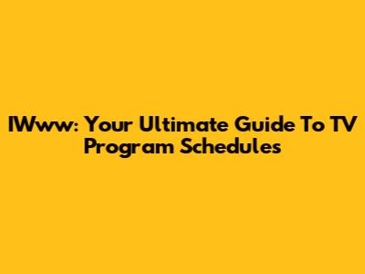 IWww: Your Ultimate Guide To TV Program Schedules