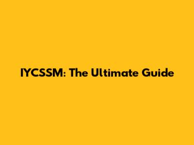 IYCSSM: The Ultimate Guide