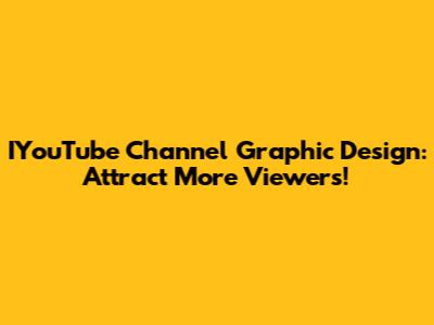 IYouTube Channel Graphic Design: Attract More Viewers!