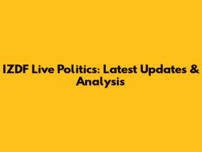 IZDF Live Politics: Latest Updates & Analysis