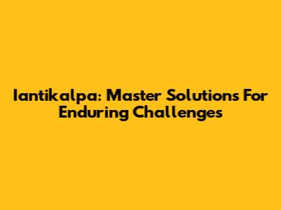 Iantikalpa: Master Solutions For Enduring Challenges