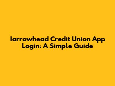 Iarrowhead Credit Union App Login: A Simple Guide