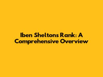 Iben Shelton's Rank: A Comprehensive Overview