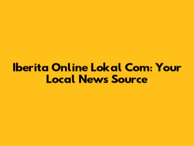 Iberita Online Lokal Com: Your Local News Source