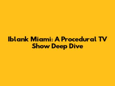 Iblank Miami: A Procedural TV Show Deep Dive