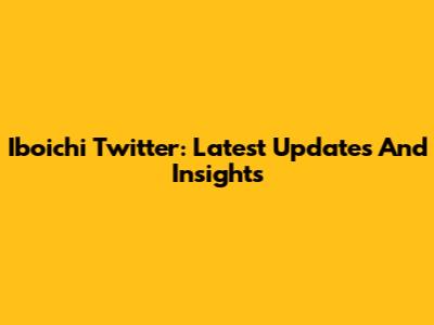 Iboichi Twitter: Latest Updates And Insights