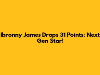 Ibronny James Drops 31 Points: Next Gen Star!