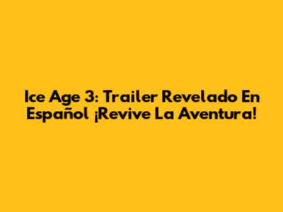 Ice Age 3: Trailer Revelado En Español ¡Revive La Aventura!