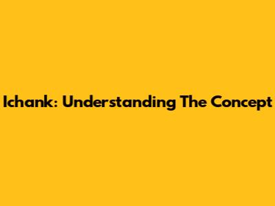 Ichank: Understanding The Concept
