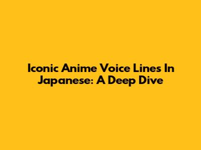 Iconic Anime Voice Lines In Japanese: A Deep Dive