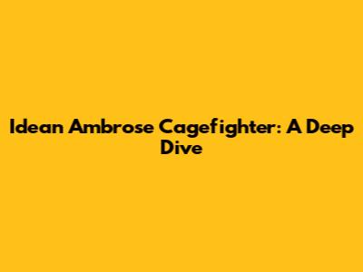 Idean Ambrose Cagefighter: A Deep Dive