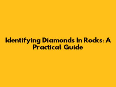 Identifying Diamonds In Rocks: A Practical Guide