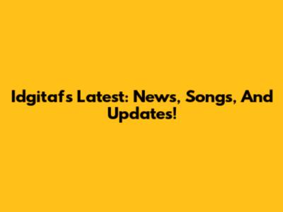 Idgitaf's Latest: News, Songs, And Updates!