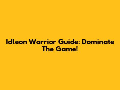 Idleon Warrior Guide: Dominate The Game!
