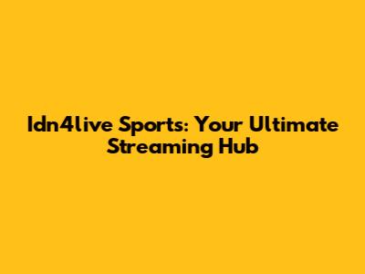 Idn4live Sports: Your Ultimate Streaming Hub