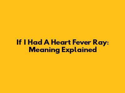 If I Had A Heart Fever Ray: Meaning Explained