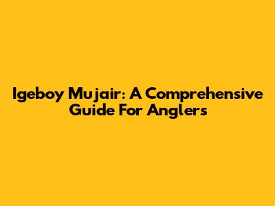 Igeboy Mujair: A Comprehensive Guide For Anglers