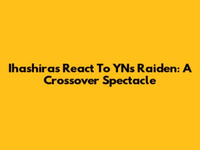 Ihashiras React To YN's Raiden: A Crossover Spectacle