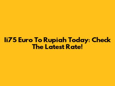 Ii75 Euro To Rupiah Today: Check The Latest Rate!