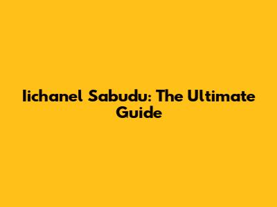Iichanel Sabudu: The Ultimate Guide