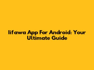 Iifawa App For Android: Your Ultimate Guide