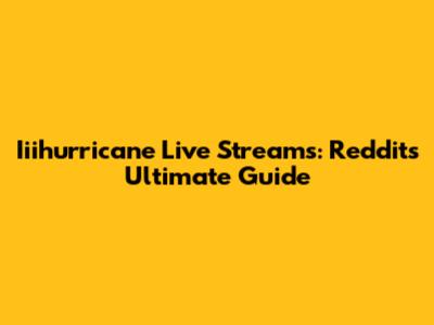 Iiihurricane Live Streams: Reddit's Ultimate Guide