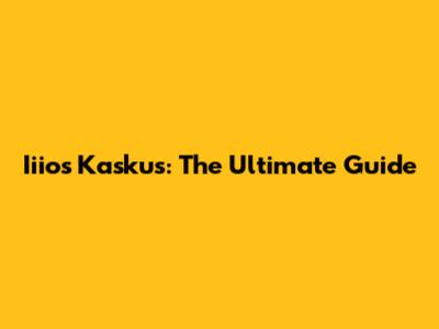 Iiios Kaskus: The Ultimate Guide