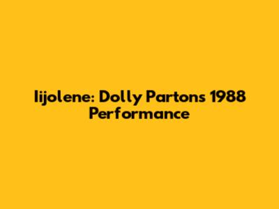 Iijolene: Dolly Parton's 1988 Performance